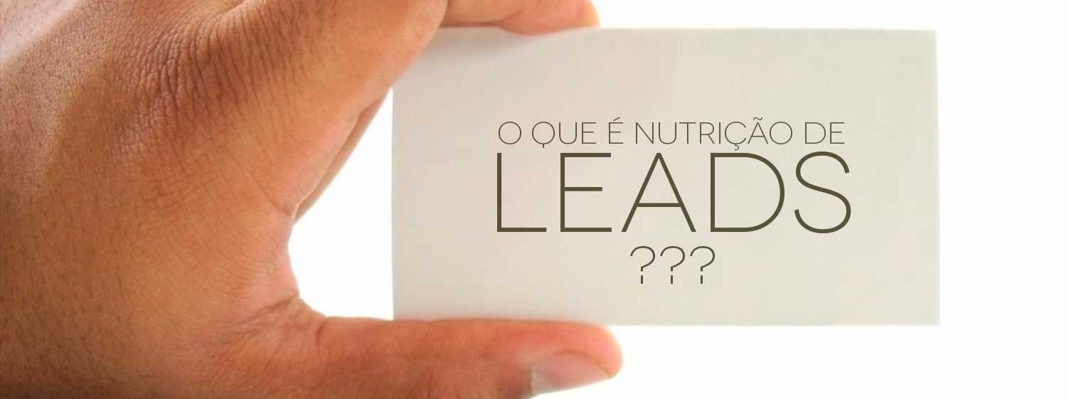 Nutrição de leads: o que é e como fazer?